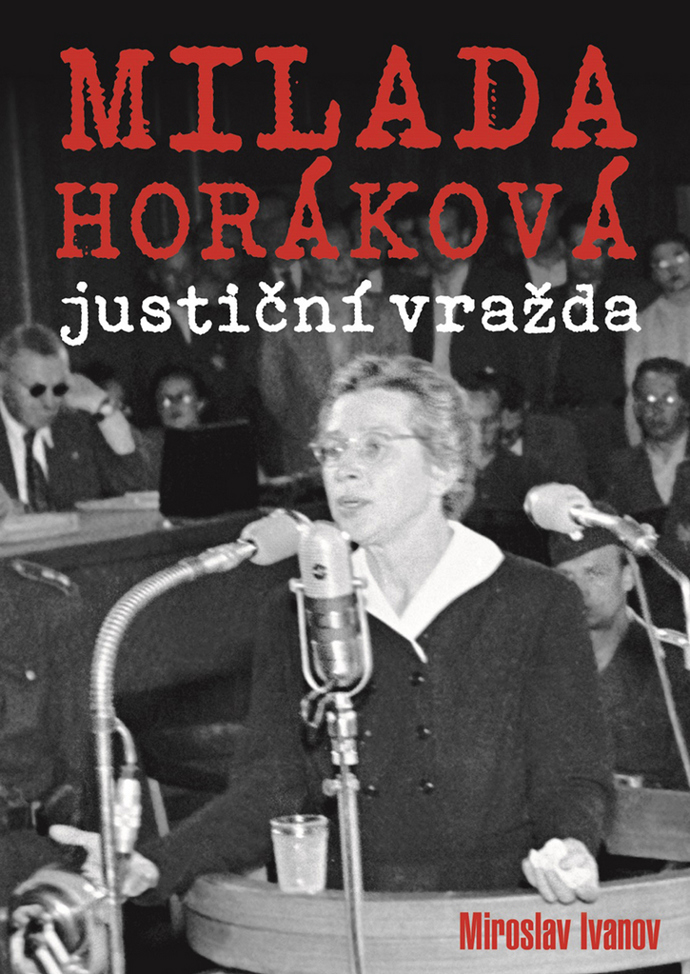 Milada Horáková: justiční vražda - Miroslav Ivanov
