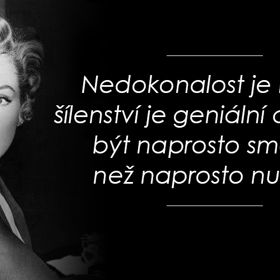"Nedokonalost je krása, šílenství je geniální a je lepší být naprosto směšná než naprosto nudná," myslela si herečka Marilyn Monroe.