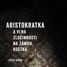 Aristokratka a vlna zločinnosti na zámku Kostka – Evžen Boček

Lehký český humor, odpočinek, vydechnutí u nenáročné, vtipné a milé literatury, plné vtipu? Tak přesně to je Aristokratka. A právě vyšel nejnovější díl, který je podobně bláznivý strhující, jako jeho předchůdci
