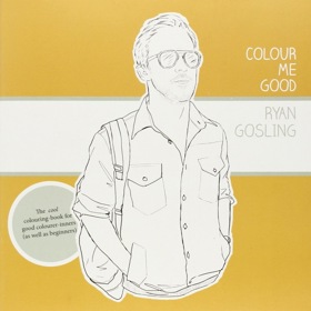 Colour Me Good Ryan Gosling Colour Me Good Ryan Gosling