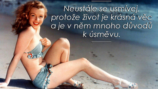 Neustále se usmívej, protože život je krásná věc a je v něm mnoho důvodů k úsměvu.