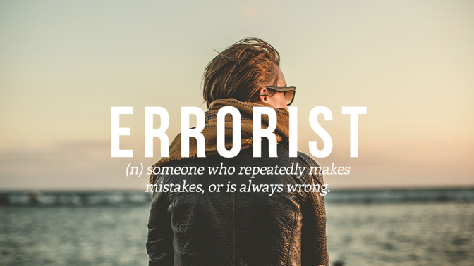 Kdo je erorista? Ten, kdo neustále chybuje a často nemá pravdu. Slovo pochází z anglického „terrorist“ (terorista) a „error“ (chyba).